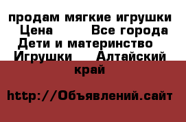 продам мягкие игрушки › Цена ­ 20 - Все города Дети и материнство » Игрушки   . Алтайский край